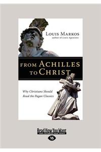 From Achilles to Christ: Why Christians Should Read the Pagan Classics (Large Print 16pt)