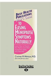 User's Guide to Easing Menopause Symptoms Naturally: Learn How to Prevent Hot Flashes and Other Symtoms Safely and Naturally (Large Print 16pt)