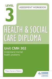 Level 3 Health & Social Care Diploma CMH 302 Assessment Workbook: Understand mental health problems