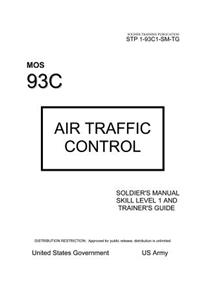 Soldier Training Publication STP 1-93C1-SM-TG MOS 93C Air Traffic Control Soldier's Manual Skill Level 1 and Trainer's Guide