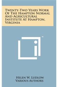 Twenty-Two Years Work of the Hampton Normal and Agricultural Institute at Hampton, Virginia
