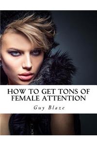 How To Get Tons Of Female Attention