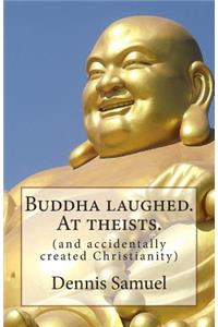 Buddha laughed. At theists.