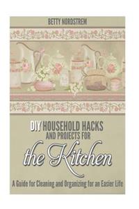 DIY Household Hacks and Projects for the Kitchen: A Guide for Cleaning and Organizing for an Easier Life