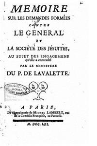 Memoire sur les demandes formées contre le General et la Société des Jésuites, au sujet des engagemens qu'elle a contracté par le ministere du P. De Lavalette