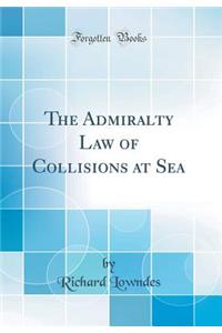The Admiralty Law of Collisions at Sea (Classic Reprint)