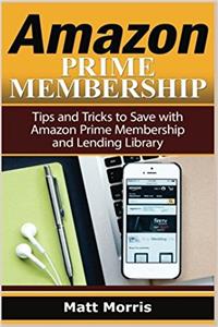 Amazon Prime and Kindle Lending Library: Tips and Tricks to Save With Amazon Prime Membership and Lending Library