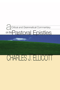 Critical and Grammatical Commentary on the Pastoral Epistles