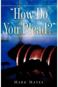 How Do You Plead?