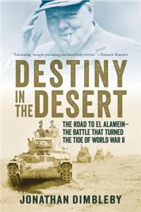 Destiny in the Desert - The Road to El Alamein - The Battle that Turned the Tide of World War II