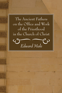 Ancient Fathers on the Office and Work of the Priesthood in the Church of Christ