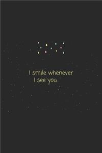 Quote I smile whenever I see you