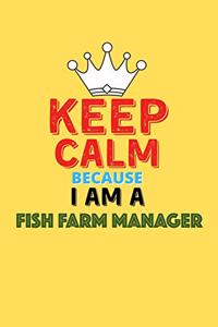Keep Calm Because I Am A Fish Farm Manager - Funny Fish Farm Manager Notebook And Journal Gift