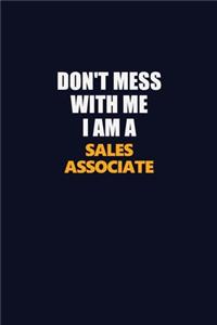 Don't Mess With Me I Am A Sales Associate