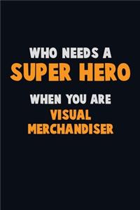 Who Need A SUPER HERO, When You Are Visual Merchandiser