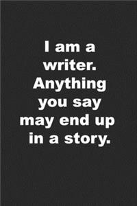 I am a writer. Anything you say may end up in a story.
