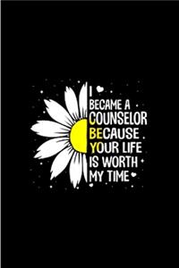 I become counselor because your life is worth my time