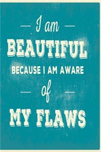 I am beautiful because I am aware of my flaws