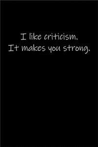 I like criticism. It makes you strong.