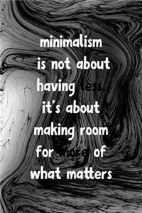 Minimalism Is Not About Having Less It's About Making Room For More Of What Matters