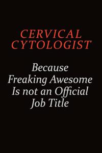 Cervical Cytologist Because Freaking Awesome Is Not An Official Job Title