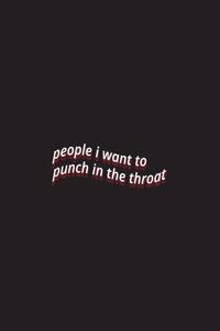 people i want to punch in the throat