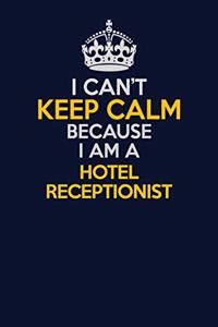 I Can't Keep Calm Because I Am A Hotel Receptionist