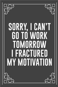 Sorry, I Can't Go to Work Tomorrow I Fractured My Motivation