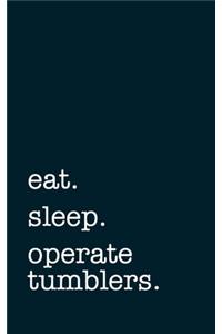 eat. sleep. operate tumblers. - Lined Notebook