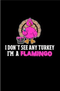 I Don't See Any Turkey I'm A Flamingo