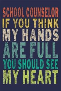 School Counselor If You Think My Hands Are Full You Should See My Heart