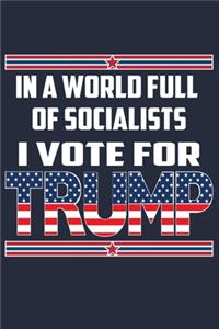 In A World Full Of Socialists I Vote For Trump