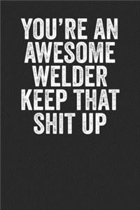 You're An Awesome Welder Keep That Shit up