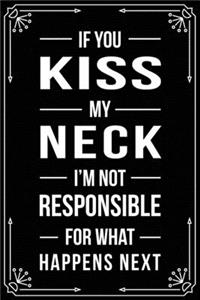 If You Kiss My Neck I'm Not Responsible for What Happens Next