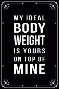 My Ideal Body Weight Is Yours on Top of Mine