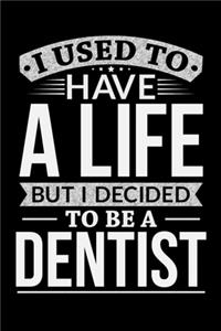 I Used To Have A Life But I Decided To Be A Dentist