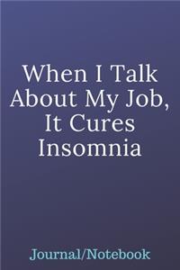 When I Talk About My Job, It Cures Insomnia