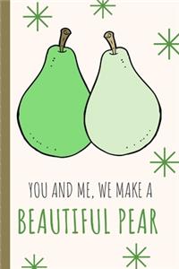 You And Me We Make A Beautiful Pear