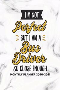 I'm Not Perfect But I Am A Bus Driver So Close Enough Monthly Planner 2020-2021