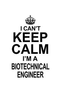 I Can't Keep Calm I'm A Biotechnical Engineer