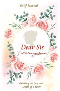 Dear Sis I Will Love You Forever Grief Journal - Grieving the Loss and Death of a Sister