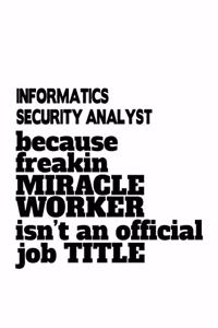 Informatics Security Analyst Because Freakin Miracle Worker Is Not An Official Job Title
