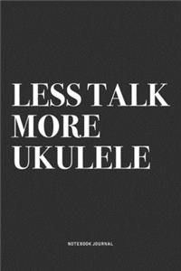 Less Talk More Ukulele
