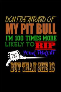Don't Be Afraid of My Pit Bull I'm 100 Times More Likely to Rip your Throat But Than She is