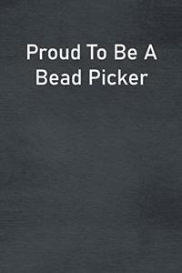 Proud To Be A Bead Picker