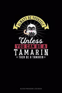 Always Be Yourself Unless You Can Be A Tamarin Then Be A Tamarin