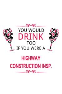 You Would Drink Too If You Were A Highway Construction Insp.