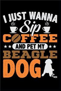 I Just Wanna Sip Coffee and Pet My Beagle Dog