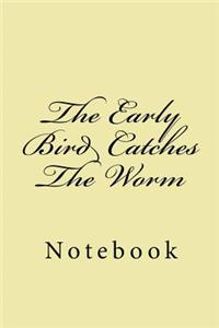 The Early Bird Catches The Worm