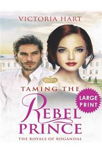 Taming the Rebel Prince ***Large Print Edition***